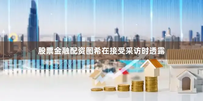 股票金融配资图希在接受采访时透露