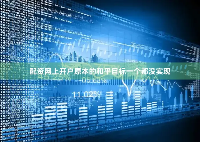 配资网上开户原本的和平目标一个都没实现