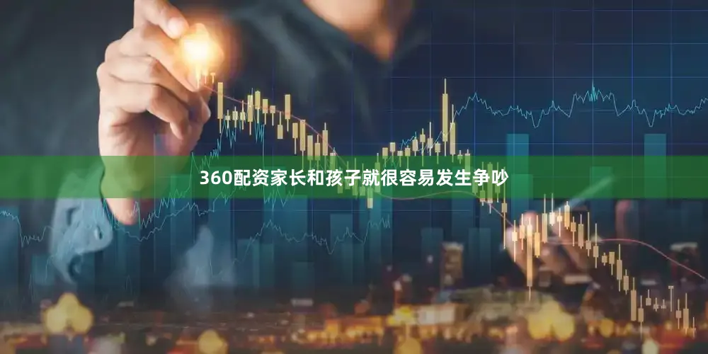 360配资家长和孩子就很容易发生争吵