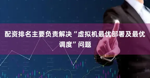 配资排名主要负责解决“虚拟机最优部署及最优调度”问题