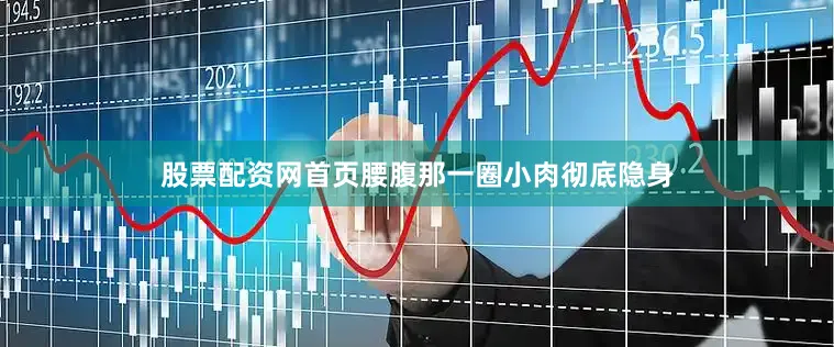 股票配资网首页腰腹那一圈小肉彻底隐身