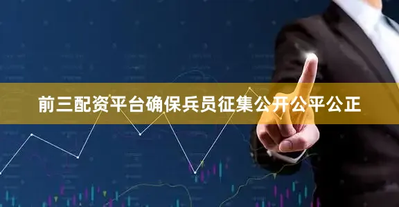 前三配资平台确保兵员征集公开公平公正