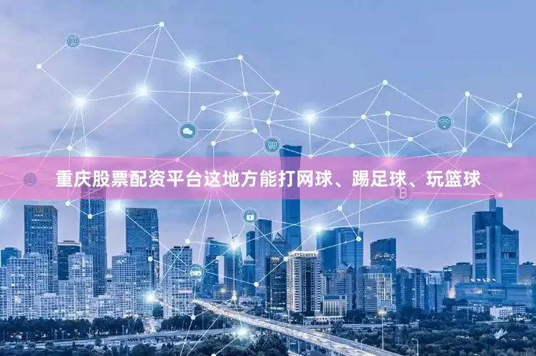 重庆股票配资平台这地方能打网球、踢足球、玩篮球