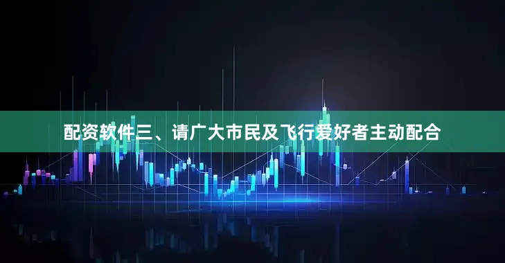 配资软件三、请广大市民及飞行爱好者主动配合