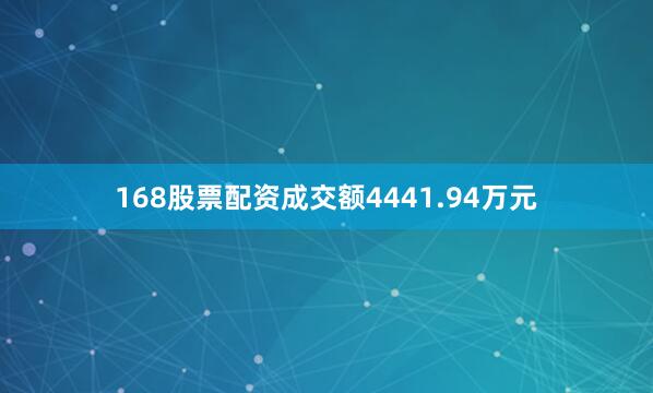 168股票配资成交额4441.94万元