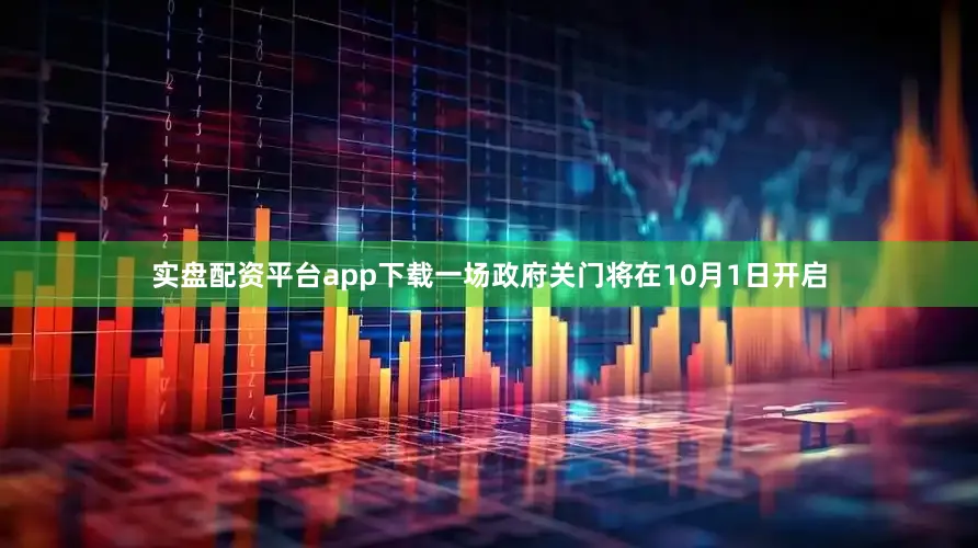 实盘配资平台app下载一场政府关门将在10月1日开启