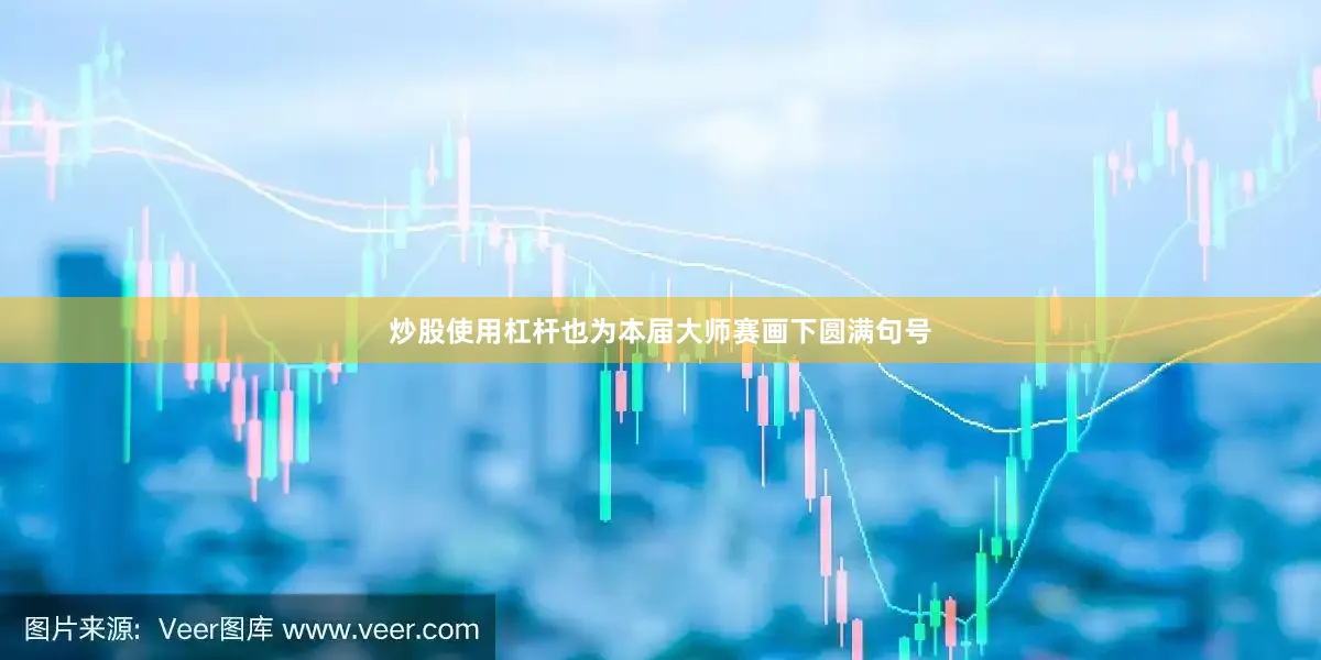 炒股使用杠杆也为本届大师赛画下圆满句号